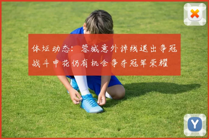 体坛动态：蓉城意外掉线退出争冠战斗申花仍有机会争夺冠军荣耀