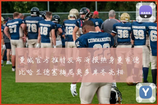 曼城官方推特发布海报热身曼市德比哈兰德塞梅尼奥多库齐亮相